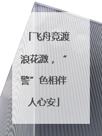 飞舟竞渡浪花激，“警”色相伴人心安