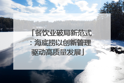 餐饮业破局新范式：海底捞以创新管理驱动高质量发展