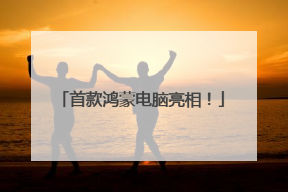 首款鸿蒙电脑亮相！