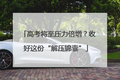 高考将至压力倍增？收好这份“解压锦囊”