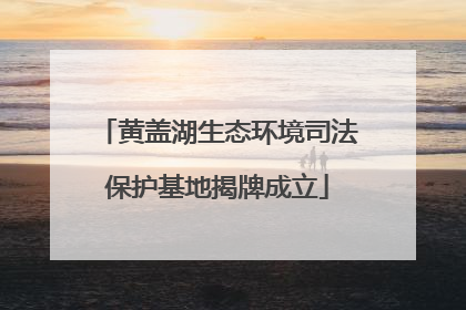 黄盖湖生态环境司法保护基地揭牌成立