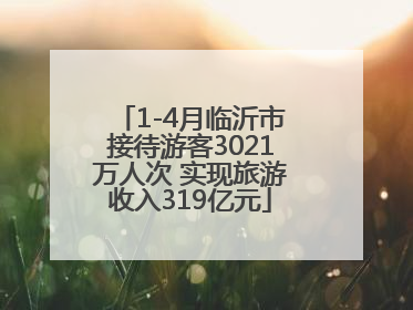 1-4月临沂市接待游客3021万人次 实现旅游收入319亿元