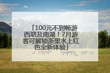 100元不到畅游西塘及南湖！7月游客可解锁浙里水上红色全新体验