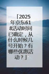 2025年京东618活动时间已确定，从什么时候几号开始？有哪些优惠活动？