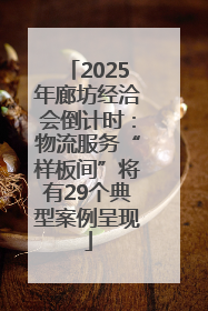 2025年廊坊经洽会倒计时：物流服务“样板间”将有29个典型案例呈现
