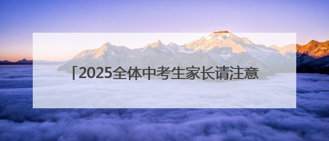 2025全体中考生家长请注意！本周日这场中招会看点十足