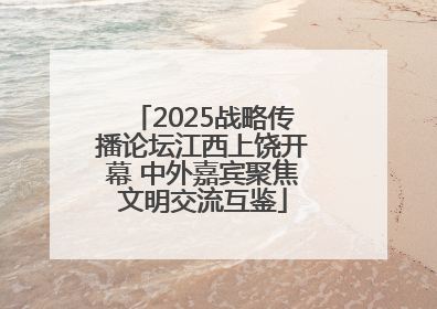 2025战略传播论坛江西上饶开幕 中外嘉宾聚焦文明交流互鉴