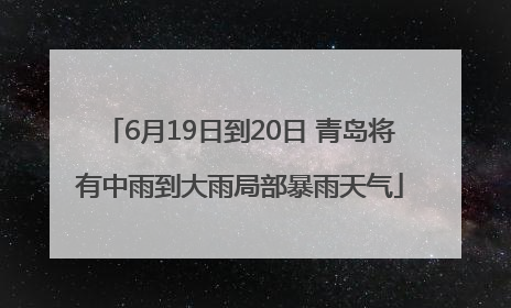 6月19日到20日 青岛将有中雨到大雨局部暴雨天气