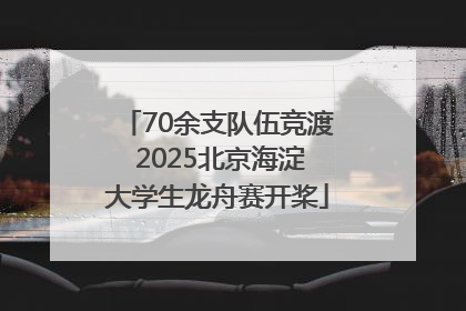 70余支队伍竞渡 2025北京海淀大学生龙舟赛开桨